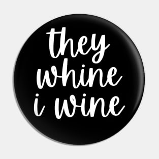 They Whine I Wine. Funny Wine Lover Mom Saying Pin