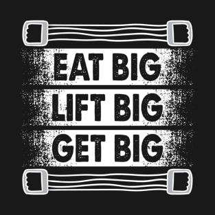 Eat Big Lift Big Get Big Bodybuilding Workout T-Shirt