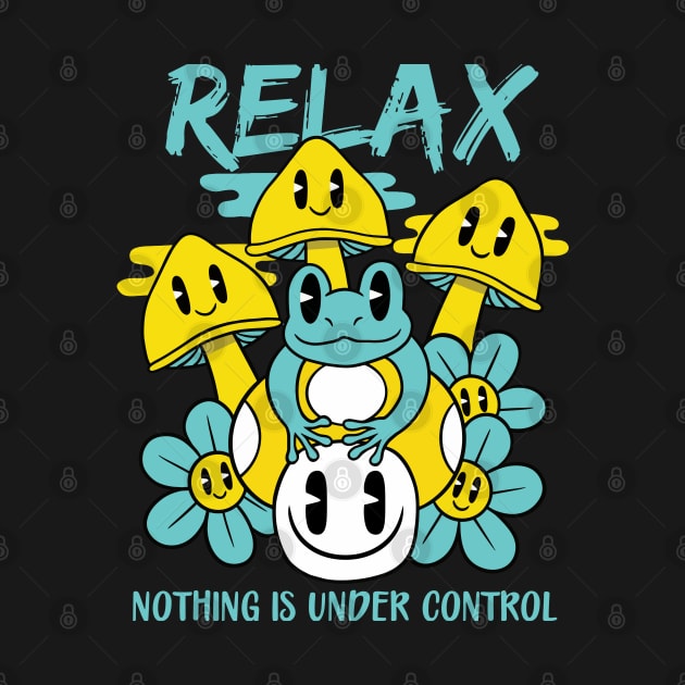 Relax Nothing Is Under Control by MightyShroom