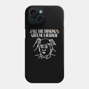 All this thinking gives me a headache quote Phone Case