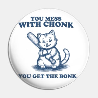 Funny Chonky Cat - Mess with Chonk you get the Bonk, Retro Cartoon Pin