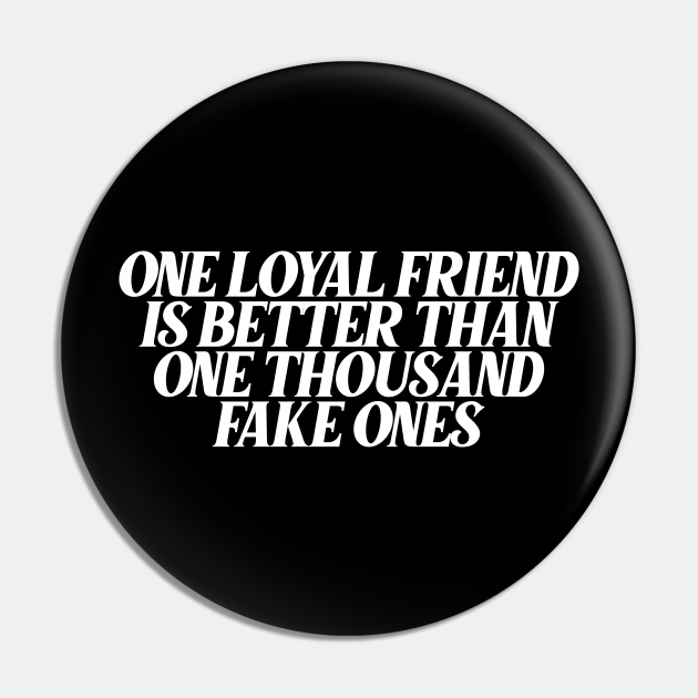 One Loyal Friend Is Better Than One Thousand Fake Ones Motivational Quotes For Success Pin