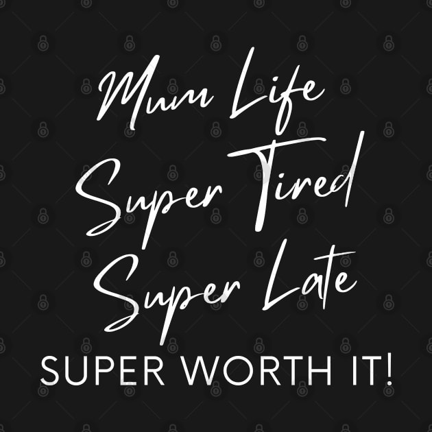 Mum Life, Super Tired, Super Late, Super Worth It! Funny Mum Life Quote. by That Cheeky Tee