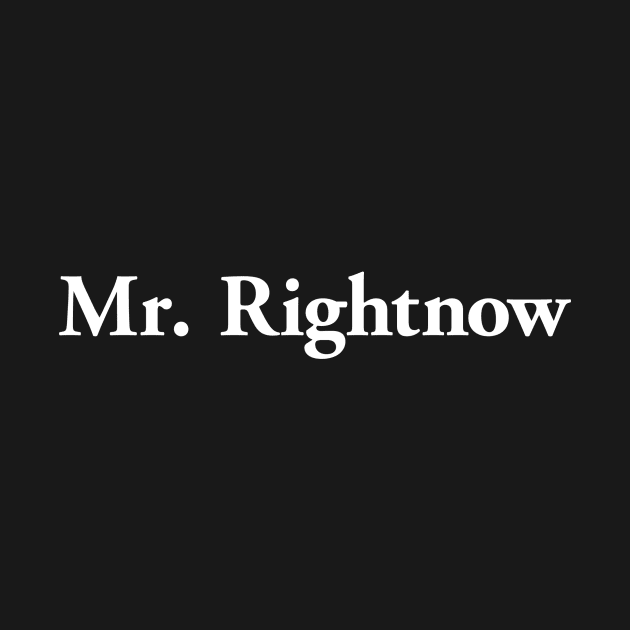 Mr. Rightnow (light text) by MrWrong