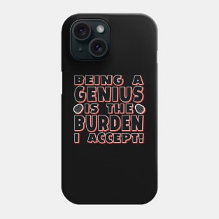 Funny Slogan - Being A Genius Is The Burden I Accept Phone Case