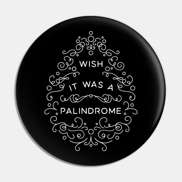 Wish it Was a Palindrome Pin by BumbleBess