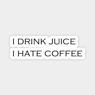 I DRINK JUICE - I HATE COFFEE Magnet