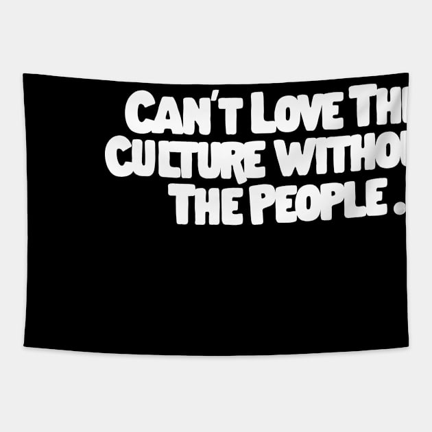 You Can't Love The Culture Without The People Tapestry by HamzaNabil