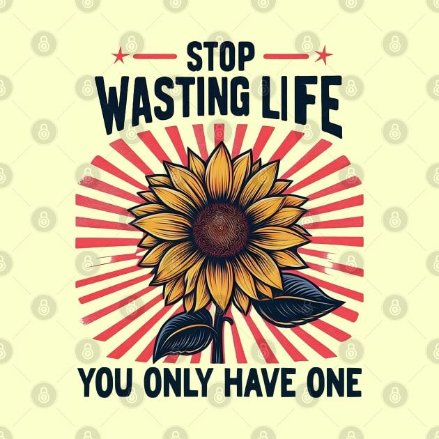 STOP WASTING LIFE, You Only Have One by Mad&Happy