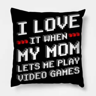 I Love It When My Mom Lets Me Play Games Gift Pillow