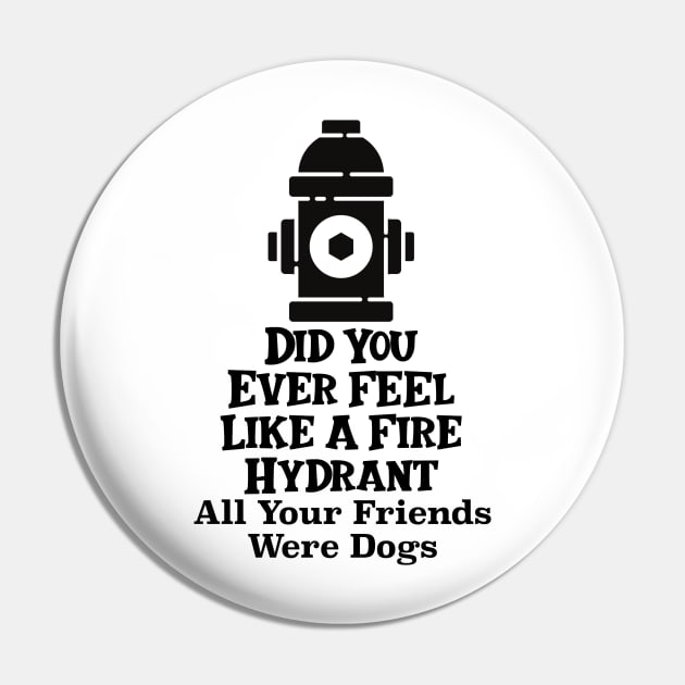 Did You Ever Feel Like A Fire Hydrant Pin by nextneveldesign