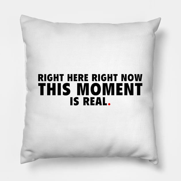 Right Here Right Now This Moment is Real Pillow by Peter the T-Shirt Dude