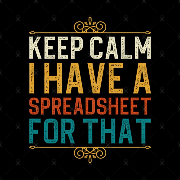 Keep Calm I Have A Spreadsheet For That by DragonTees