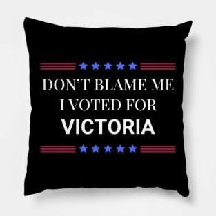 Dont Blame Me I Voted For Victoria Pillow