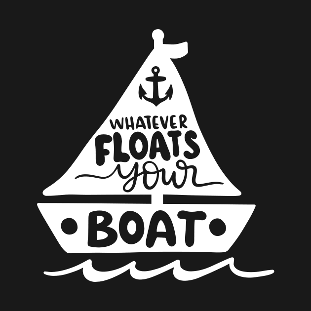 Whatever Floats Your Boat by ThrivingTees