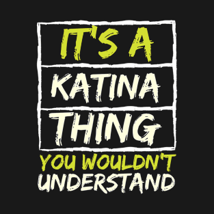 It's A Katina Thing You Wouldn't Understand T-Shirt