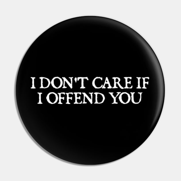 I Don't Care If I Offend You Pin by  hal mafhoum?