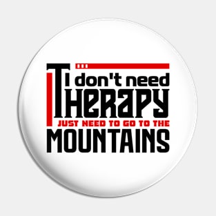 I don't need therapy, I just need to go to the mountains Pin