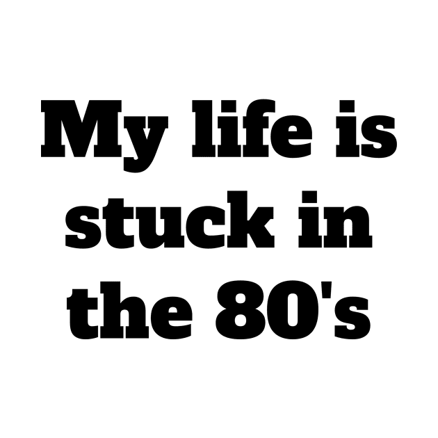 My life is stuck in the 80's by Hercules t shirt shop