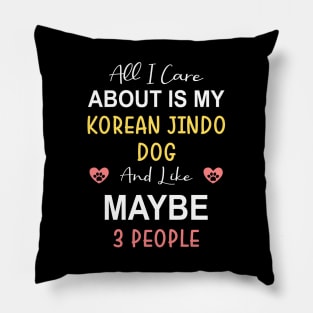 All I care about is my Korean Jindo Dog Pillow