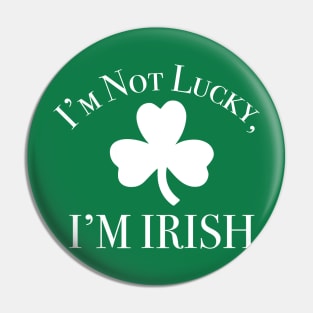 I'm Not Lucky, I'm Irish Pin