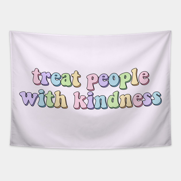Treat people with kindness Treat People With Kindness Tapestry TeePublic