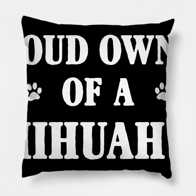 Proud Owner Of A Chihuahua Pillow by Terryeare