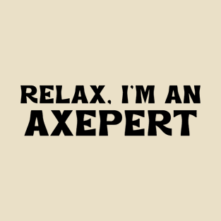 Relax, I'm an Axepert T-Shirt