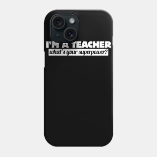 I'm a teacher what's your superpower? Phone Case