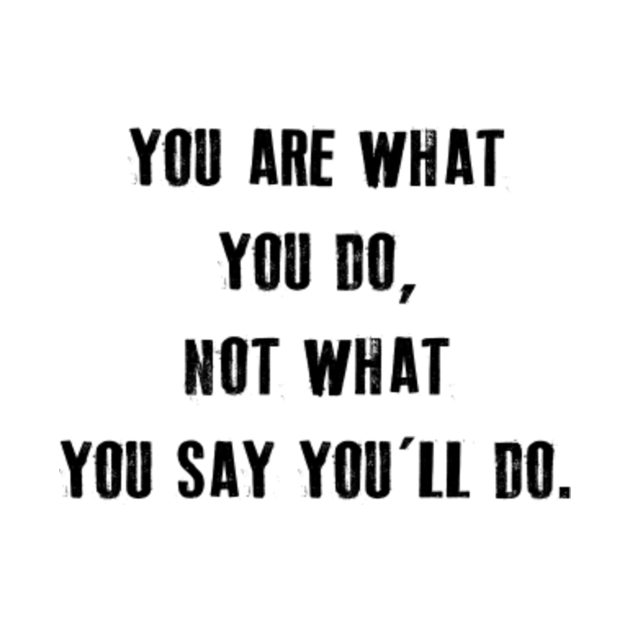 You are what you do, not what you say you'll do. - Quote - T-Shirt ...