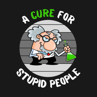 Lets Find a Cure For Stupid People T-Shirt