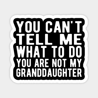 You can't tell me what to do you are not my granddaughter w Magnet