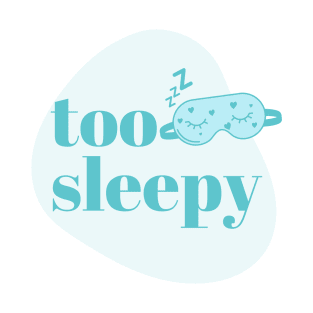 Too Sleepy w/ Eye Mask - Too Sleepy w/ Eye Mask T-Shirt