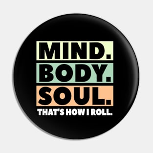 Mind, Body, Soul. That's How I Roll. Pin