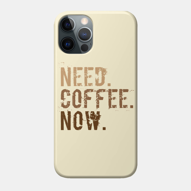Need. Coffee. Now. - Funny Coffee Saying - Phone Case