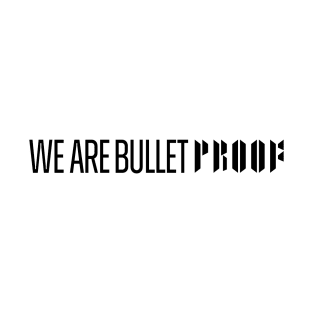 We Are BulletPROOF - BLACK T-Shirt