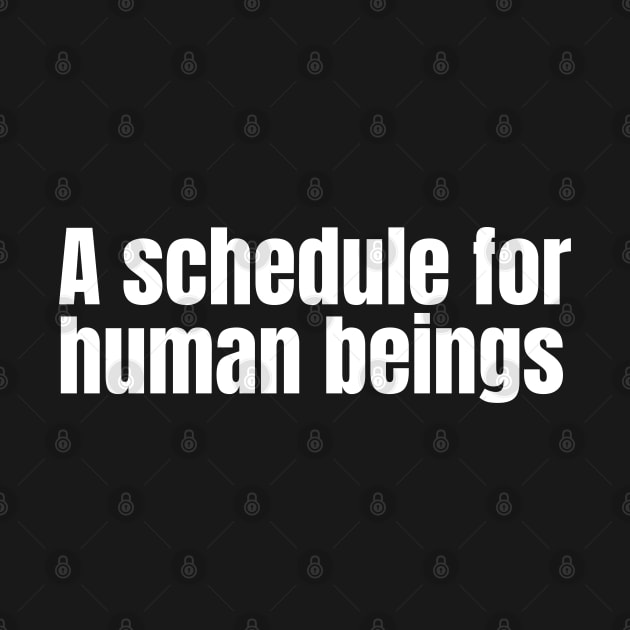 A schedule for human beings by Nate's World of Tees