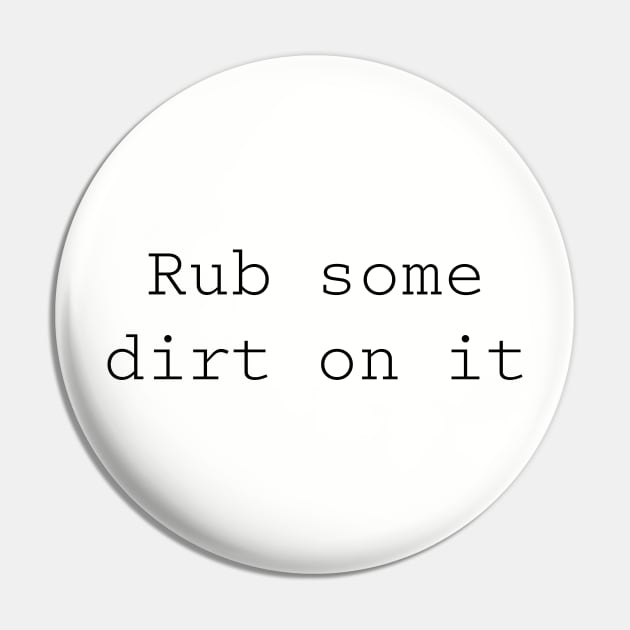 Rub some dirt on it Pin by PopsPrints