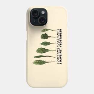 I don't have house plants I have pet vegetables Phone Case