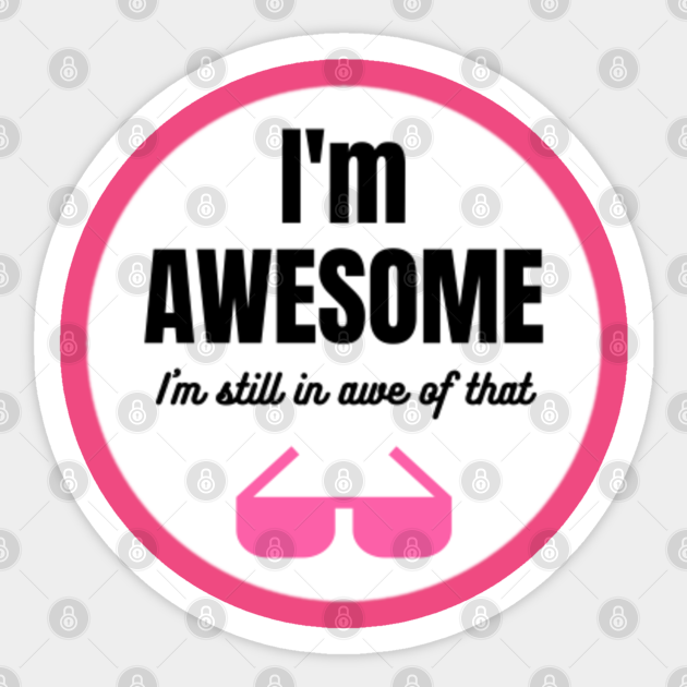 I M Awesome I M Still In Awe Of That Awesome Sticker Teepublic