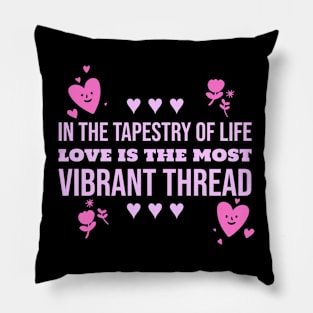 in the tapestry of life love is the most vibrant thread love Pillow