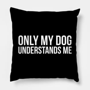 Only My Dog Understands Me Pillow