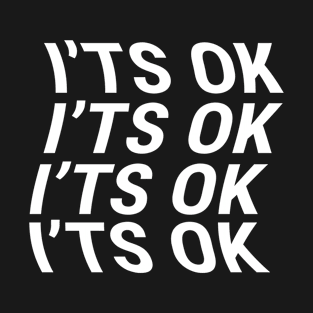 I'ts Ok T-Shirt