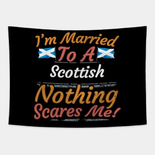 I'm Married To A Scottish Nothing Scares Me - Gift for Scottish From Scotland Europe,Northern Europe,EU, Tapestry