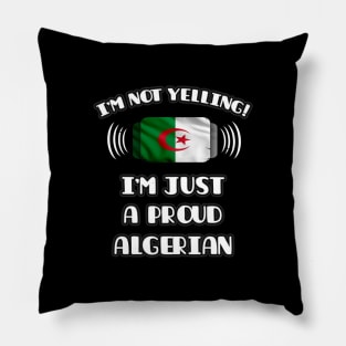 I'm Not Yelling I'm A Proud Algerian - Gift for Algerian With Roots From Algeria Pillow