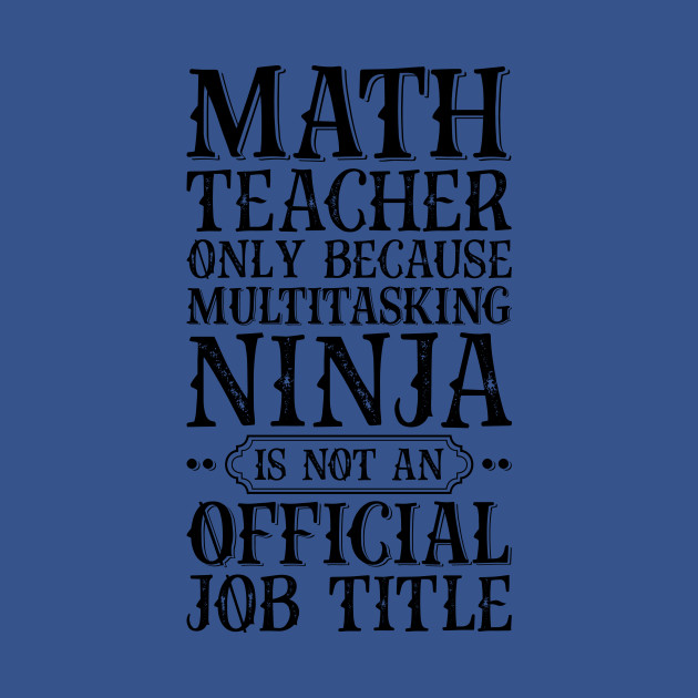 Disover Math Teacher Only Because Multitasking Ninja Is Not An Official Job Title - Job Title Profession - T-Shirt