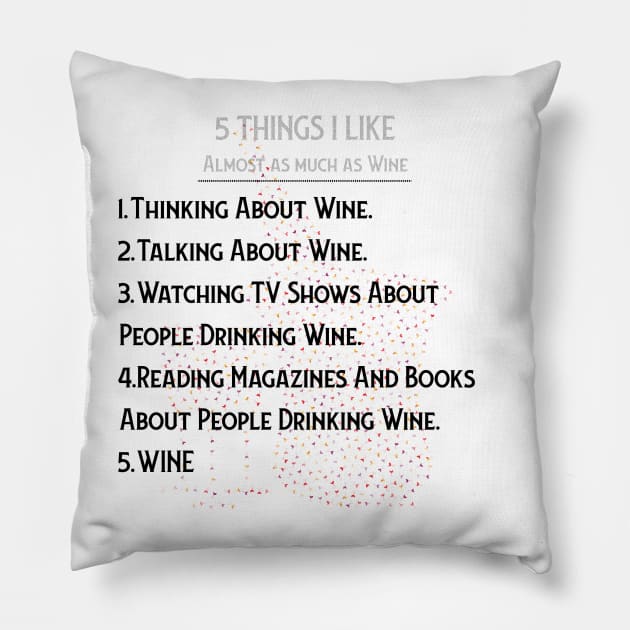 WINE: 5 THINGS I ALMOST LOVE AS MUCH AS WINE Pillow by OssiesArt