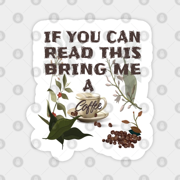 If you can read this bring me a coffee T-Shirts Brothers,Sisters,Fathers,Mothers If You Can Read This Bring Me Coffee Tshirt Funny Sarcastic Morning Cup Caffeine Tee Magnet by Meryarts
