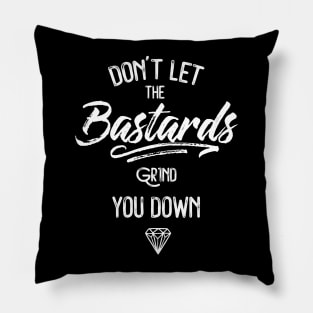 Don't Let The Bastards Grind You Down Pillow