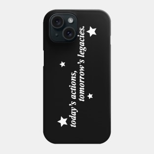 todays actions tomorrows legacies Phone Case